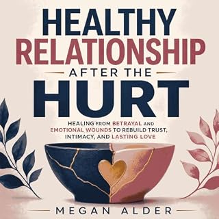 Healthy Relationship After the Hurt: Healing From Betrayal and Emotional Wounds to Rebuild Trust, Intimacy, and Lasting Love 