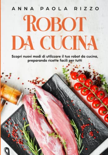  Robot da cucina: Scopri nuovi modi di utilizzare il tuo robot da cucina, preparando ricette facili per tutti