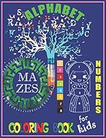Alphabet, Numbers, Mazes Coloring Book For Kids: Big Activity Alphabet, Numbers, Mazes Coloring Workbook for Toddlers & Kids ages 2-8 B08KHXWXBM Book Cover