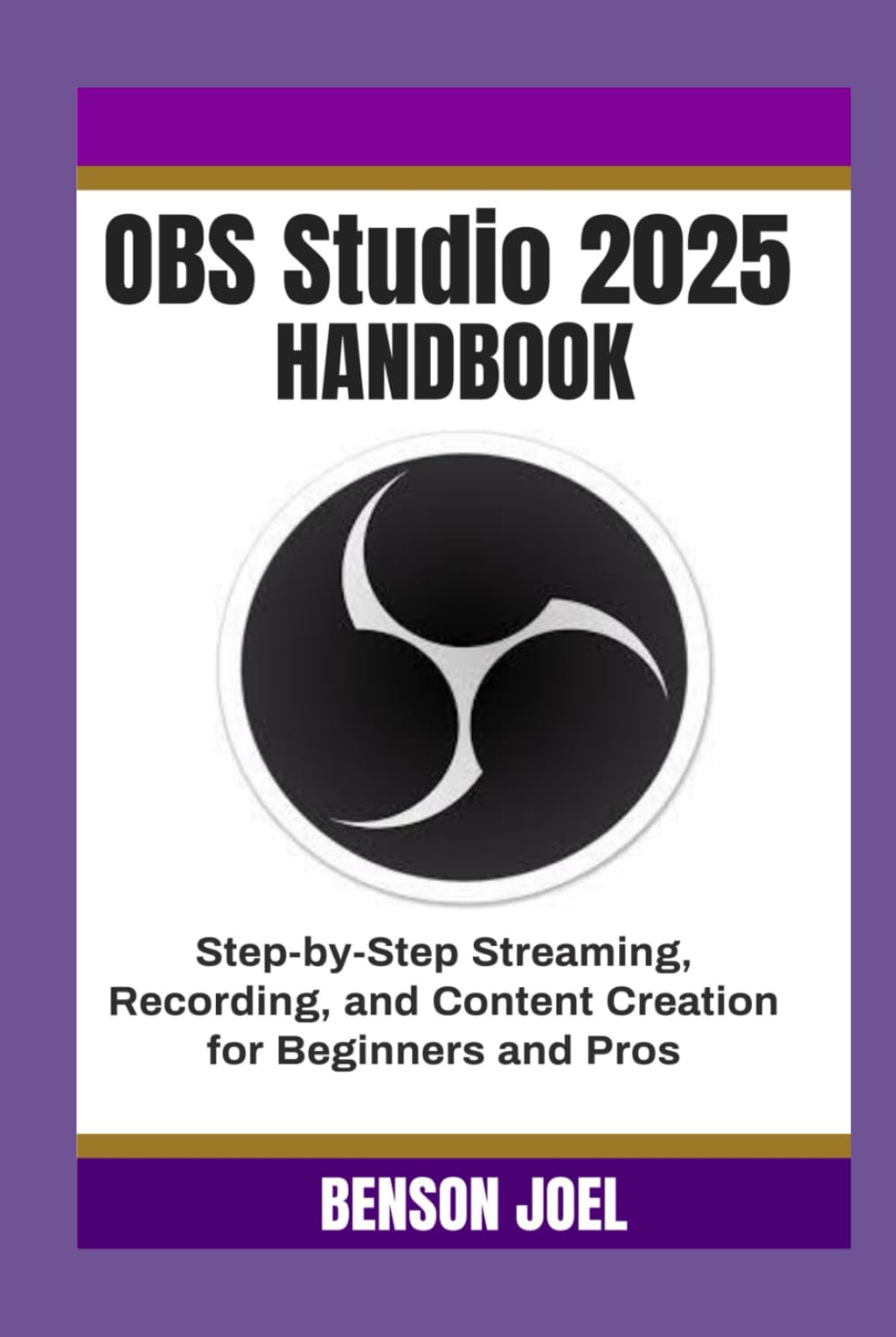 OBS Studio 2025 Handbook: Step-by-Step Streaming, Recording, and Content Creation for Beginners and Pros