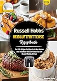 Russell Hobbs Heißluftfritteuse Rezeptbuch: Das XXL Airfryer-Kochbuch mit den besten und leckersten 305 Gerichten für den Russell Hobbs Airfryer