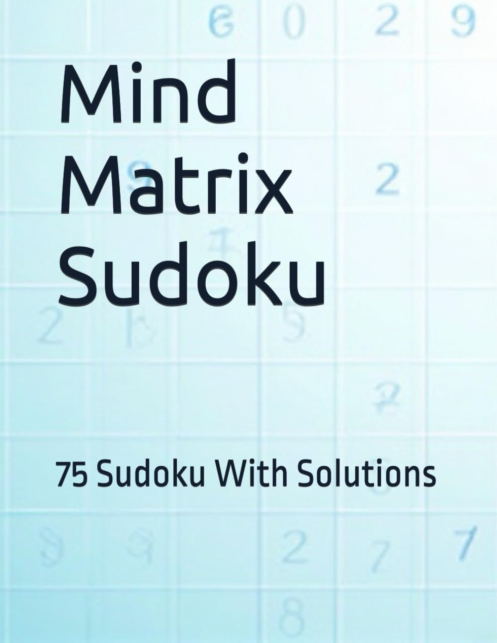 Mind Matrix Sudoku: 75 Sudoku With Solutions
