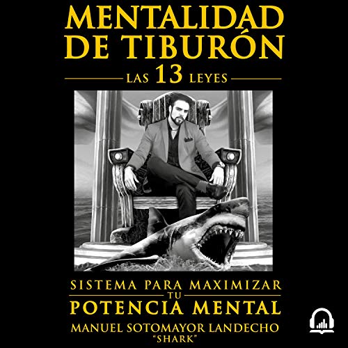Mentalidad de tiburÃ³n [Shark Mentality]: Las 13 leyes sistema para maximizar tu potencia mental [The 13 Laws System to Maximize Your Mental Power]