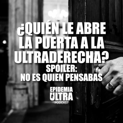 &iquest;Qui&eacute;n le abre la puerta a la ultraderecha? (spoiler: no es quien piensas)
