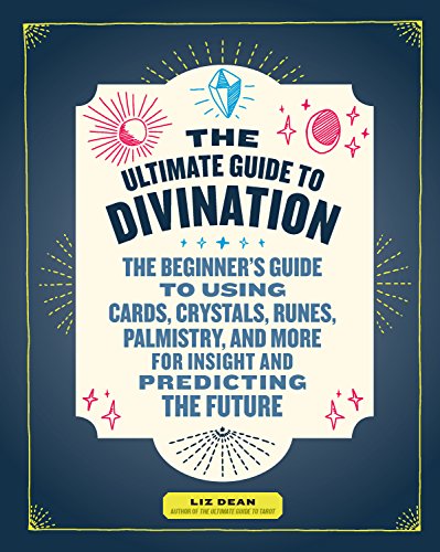 The Ultimate Guide to Divination: The Beginner's Guide to Using Cards, Crystals, Runes, Palmistry, and More for Insight and Predicting the Future (Volume 4)