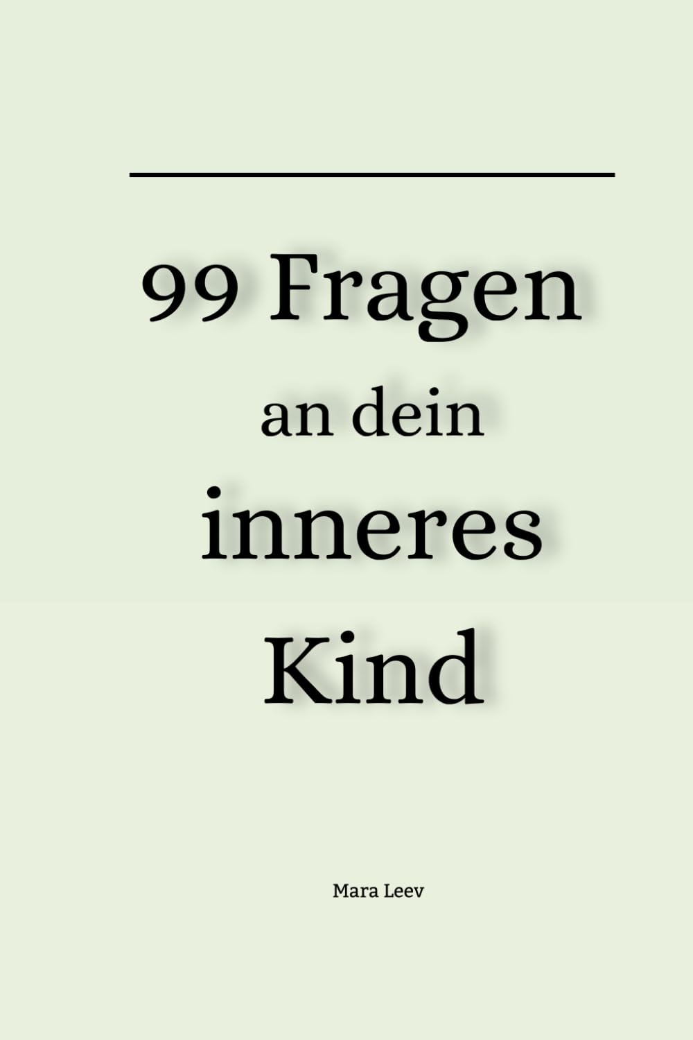 99 Fragen an dein inneres Kind: Dein Weg zu Heilung, Selbstliebe und innerer Stärke
