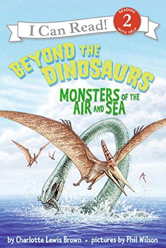 Beyond the Dinosaurs: Monsters of the air and sea (I Can Read Level 2)