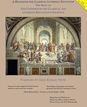 A Handbook for Classical Lutheran Education: The Best of The Consortium for Classical and Lutheran Education's Journals