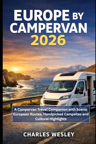 Europe by Campervan 2026: A Campervan Travel Companion with Scenic European Routes, Handpicked Campsites and Cultural Highlights