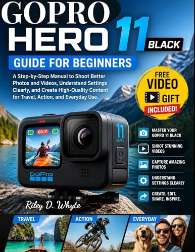 GOPRO HERO 11 BLACK GUIDE FOR BEGINNERS: A Step-by-Step Manual to Shoot Better Photos and Videos, Understand Settings Clearly, and Create High-Quality Content for Travel, Action, and Everyday Use