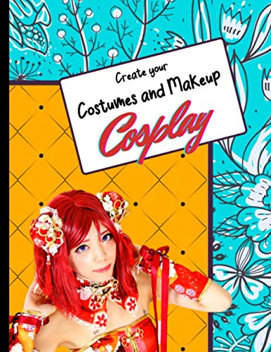 Create your costumes and makeup Cosplay: 120 pages to create and realize your projects: Templates to Brainstorm your makeup and costume's Ideas. (Create your Cosplay Costume)