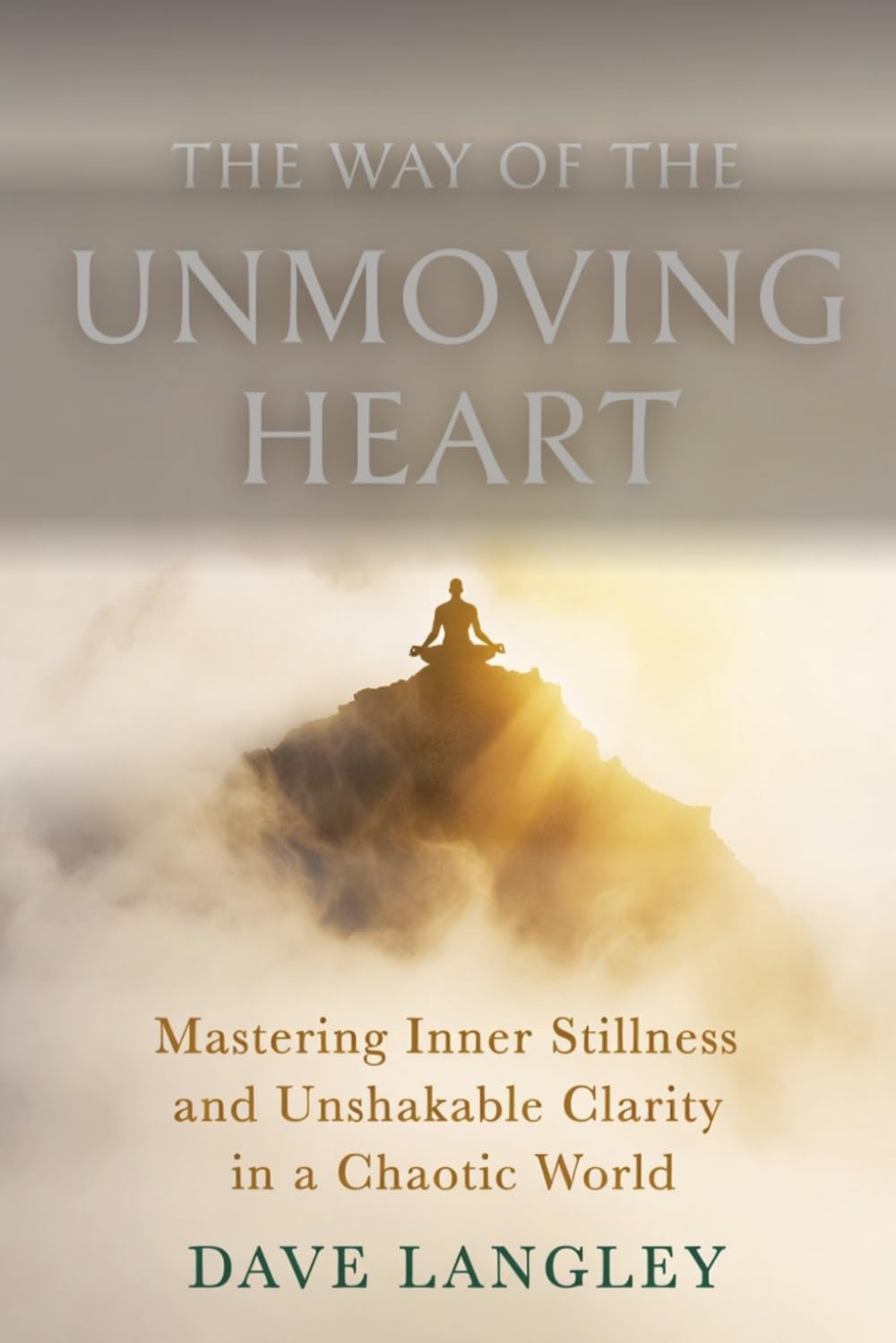 The Way of the Unmoving Heart: Mastering Inner Stillness and Unshakable Clarity in a Chaotic World