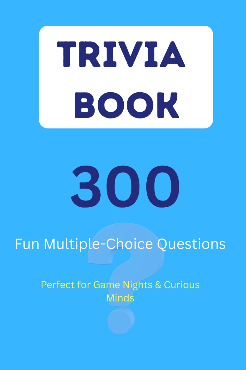 Trivia Book: 300 Multiple Choice Questions with Answers and Explanations