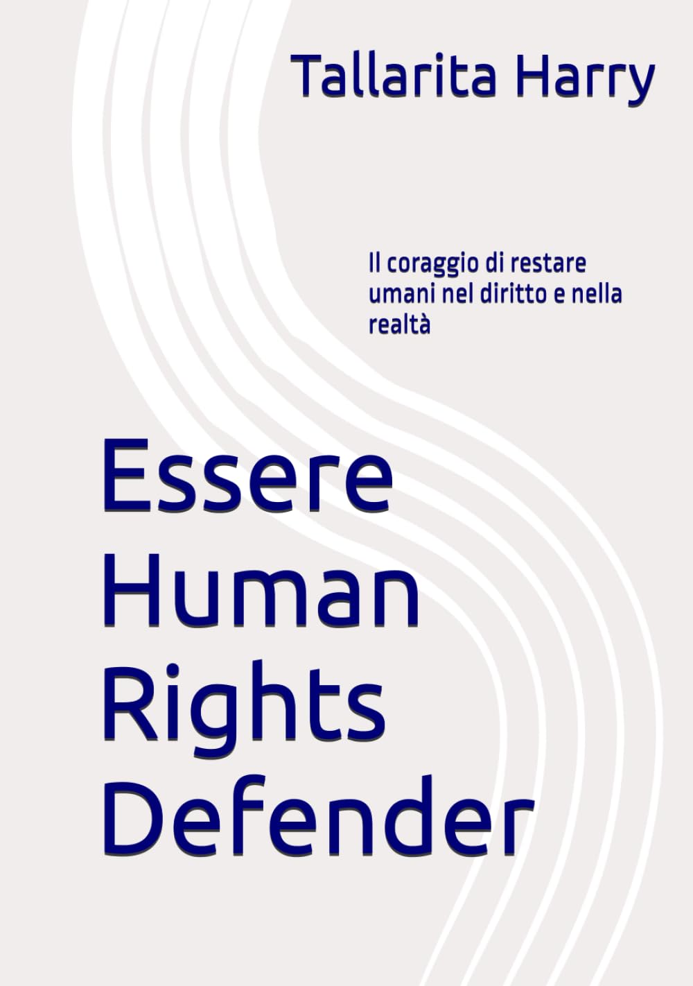 Essere Human Rights Defender: Il coraggio di restare umani nel diritto e nella realtà (Enti Trust a scopo umanitario ed Enti Charity - guida consapevole)