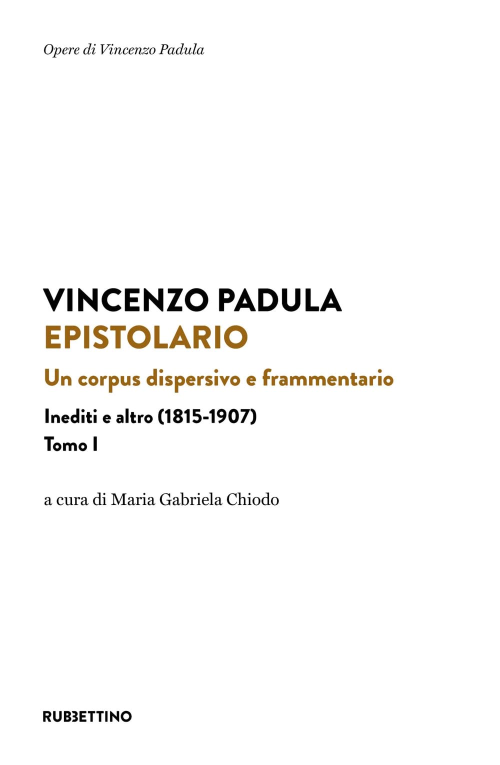 Epistolario. Un corpus dispersivo e frammentario. Inediti e altro (1815-1907) (Vol. 1)