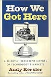 How We Got Here: A Slightly Irreverent History of Technology & Markets