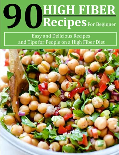 High Fiber Recipes for beginner: 90 Easy and Delicious Recipes and Tips for People on a High Fiber Diet