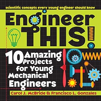 Engineer This!: 10 Amazing Projects for Young Mechanical Engineers