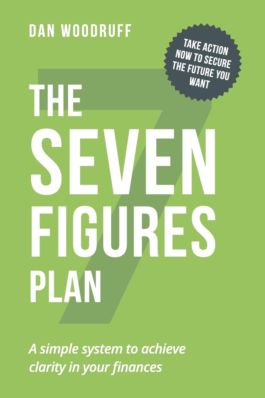 7 Figures Plan: A simple system to achieve clarity in your finances: take action now to secure the future you want