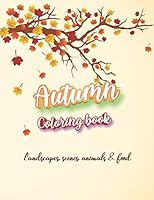 Autumn coloring book - Landscapes, scenes, animals & food: adult coloring book with relaxing nature scenes and beautiful views B08DSYRX8L Book Cover