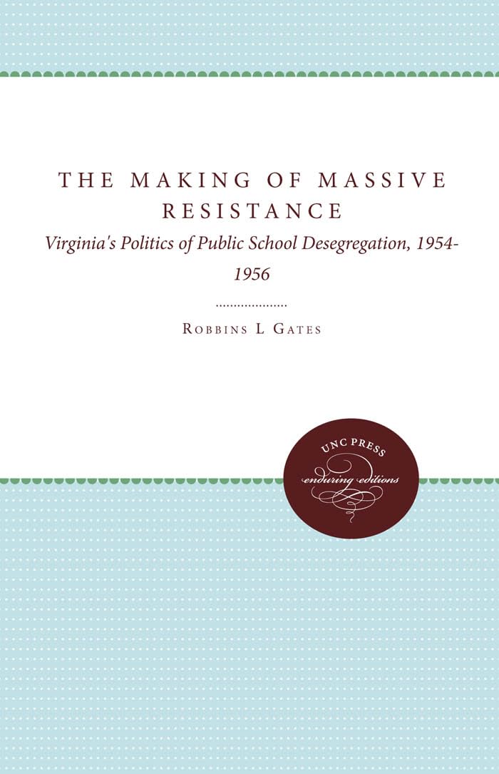 The Making of Massive Resistance: Virginia's Politics of Public School Desegregation, 1954-1956