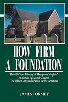 How Firm a Foundation: The 400-Year History of Hampton Virginia's St. John's Episcopal Church: The Oldest Anglican Parish in the Americas 0875171354 Book Cover