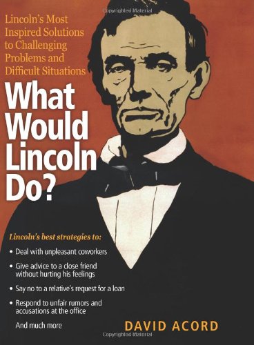Buy What Would Lincoln Do?: Lincoln's Most Inspired Solutions to Challenging Problems and Difficult Situations โ BookShops.in