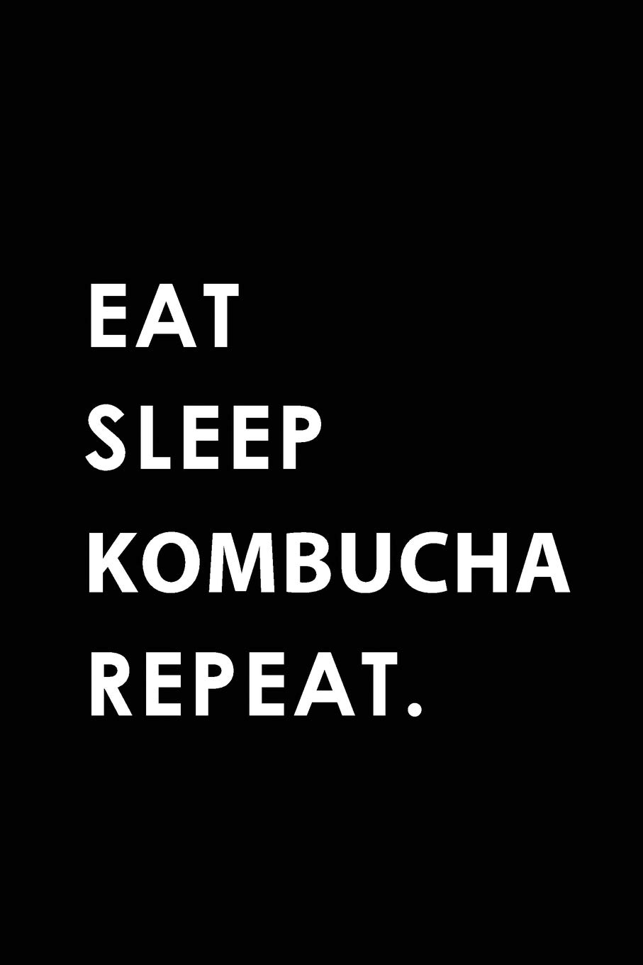 EAT SLEEP KOMBUCHA REPEAT: Blank Lined 6x9 KOMBUCHA Passion and Hobby Journal/Notebooks as Gift for the ones who eat, sleep and live it forever.