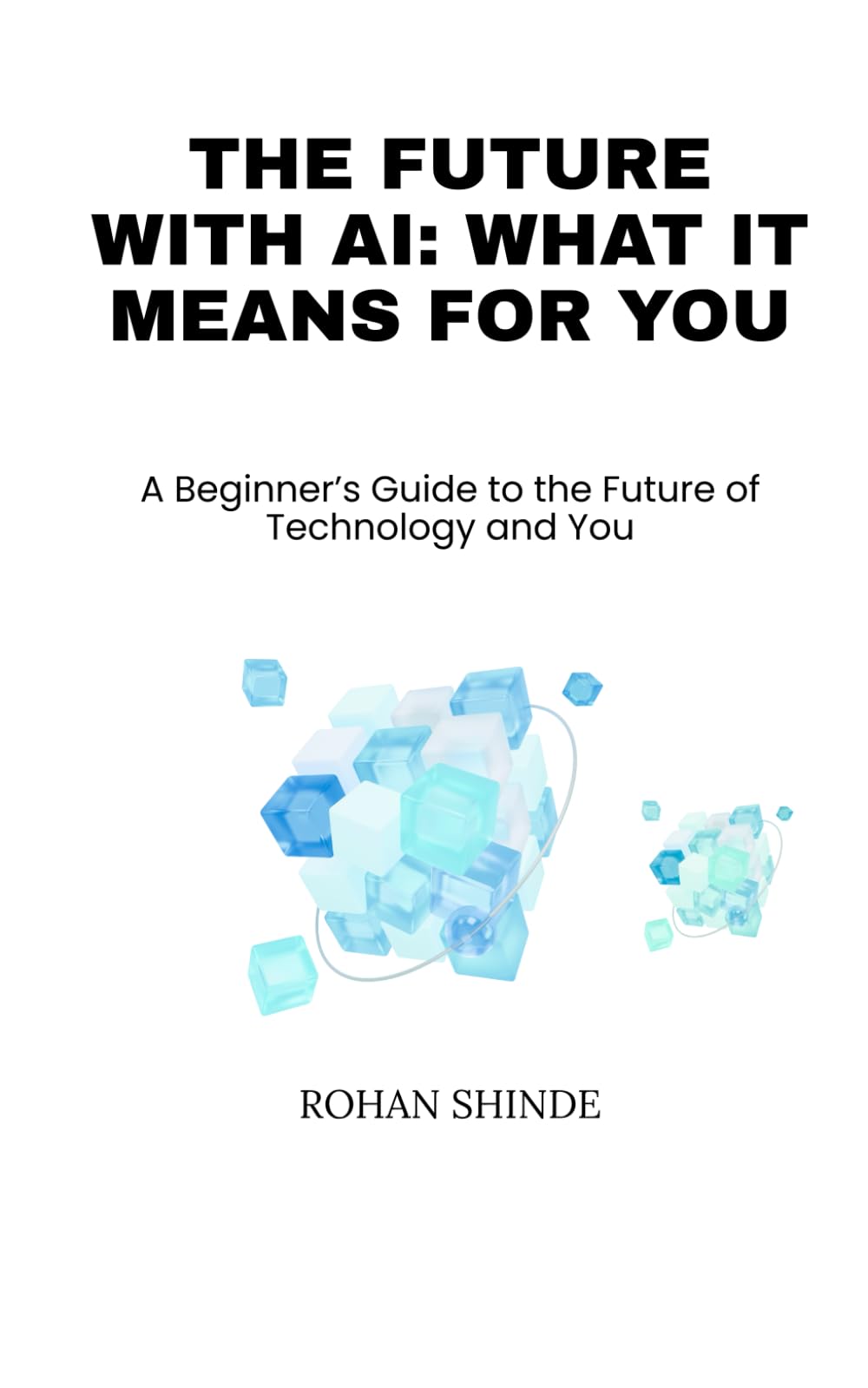 The Future with AI: What It Means for You: A Beginner’s Guide to the Future of Technology and You
