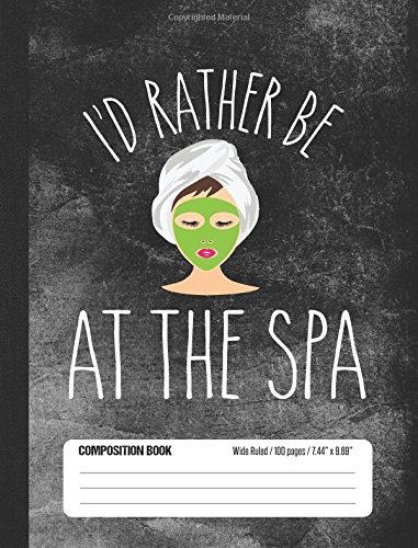 I’d Rather Be At The Spa Composition Book Wide Ruled 100 pages (7.44 x 9.69): Notebook Journal for Spa Day and Face Mask Fans and School Students