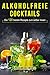 Alkoholfreie Cocktails: Die 120 besten Rezepte zum selber mixen