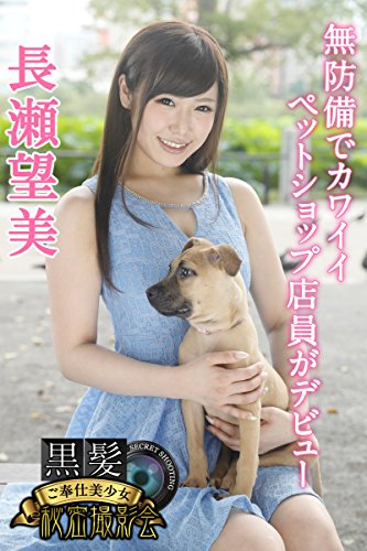 黒髪ご奉仕美少女秘密撮影会 長瀬望美 無防備でカワイイペットショップ店員がデビュー 長瀬望美 ｍｉｌｋｙｗａｙ ｍａｘ ａ 写真集 Kindleストア Amazon