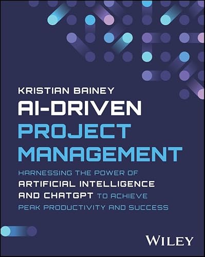 Ai-Driven Project Management: Harnessing The Power Of Artificial Intelligence And Chatgpt To Achieve Peak Productivity And Success English Editio Ai-Driven Project Management: Harnessing The Power Of Artificial Intelligence And Chatgpt To Achieve Peak Productivity And Success English Editio