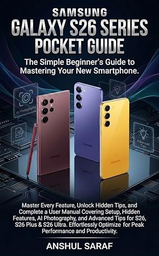  Samsung S26 Series Pocket Guide : The Simple Beginner\'s Guide to Mastering Your New Smartphone: A Complete User Setup, Hidden Features, AI Photography, ... S26, S26 Plus & S26 Ultra (English Edition)