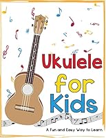 Ukulele for Kids: A Fun and Easy Way to Learn 1522775145 Book Cover