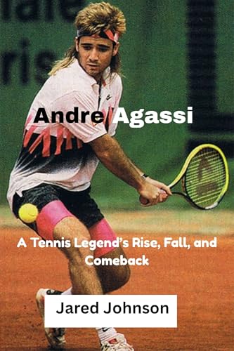  Andre Agassi : Andre Agassi Biography: A Tennis Legend’s Rise, Fall, and Comeback (English Edition)
