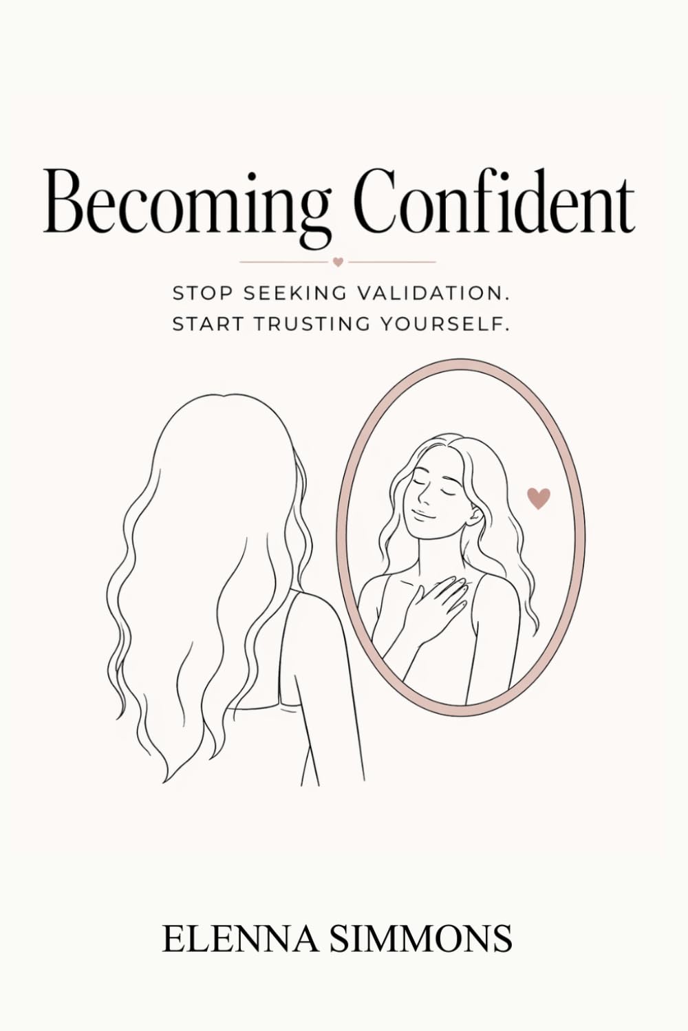 Becoming Confident: How to Stop Seeking Validation, Build Self-Worth, and Become Secure in Yourself as a Young Woman