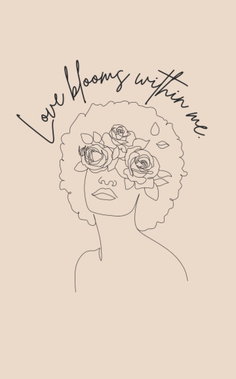 Love Blooms Within Me - Self Love Journal, Blank Journal, Feminine: 120-Page Journal (Self-Love Journal Series)