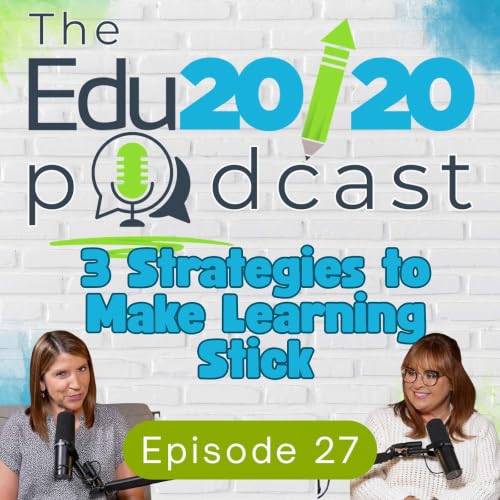 Episode 27: 3 Strategies to Make Learning Stick | The Edu20/20 Podcast