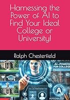 Harnessing the Power of AI to Find Your Ideal College or University!: Let technology guide you in making the best educational choice for your future. B0F43W4PRX Book Cover