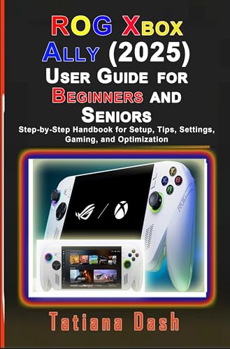 ROG Xbox Ally (2025) User Guide for Beginners and Seniors: Step-by-Step Handbook for Setup, Tips, Settings, Gaming, and Optimization (Gadgets simplified guides)