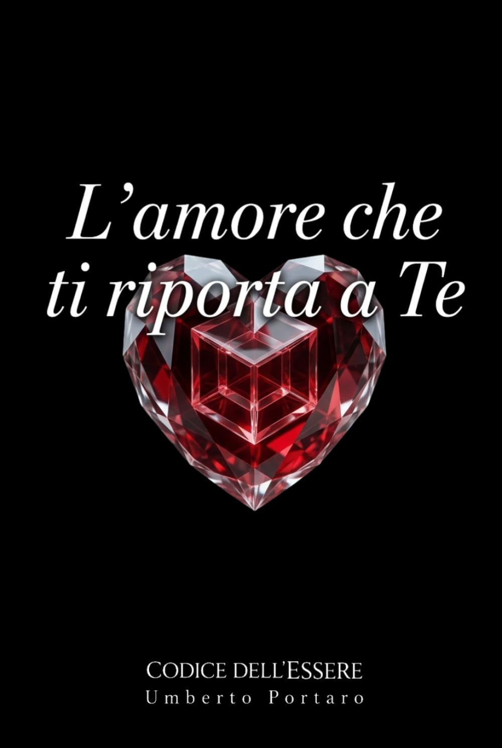 L'amore che ti riporta a Te: Quando l'amore smette di cercarti fuori e comincia a riportarti dentro (Codice dell'Essere)