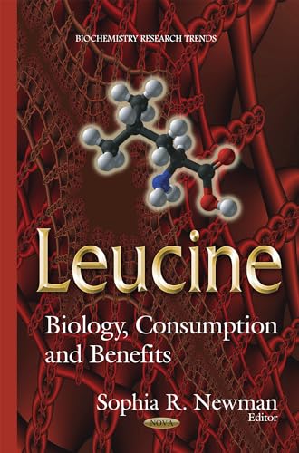 Leucine: Biology, Consumption and Benefits (Biochemistry Research Trends)