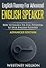 English Fluency For Advanced English Speaker: How To Unlock The Full Potential To Speak English Fluently