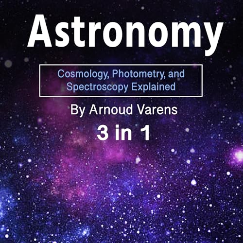 Astronomy Cosmology, Photometry, and Spectroscopy Explained (3 in 1