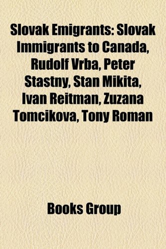 Slovak Emigrants: Slovak Immigrants to Canada, Rudolf Vrba, Peter Astny, Stan Mikita, Ivan Reitman, Zuzana Tom Ikova, Tony Roman