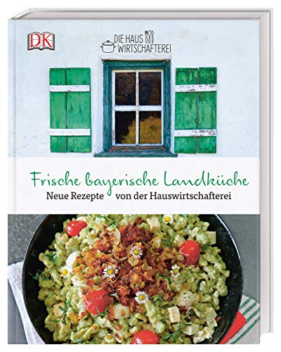 Frische bayerische Landküche: Neue Rezepte von der Hauswirtschafterei