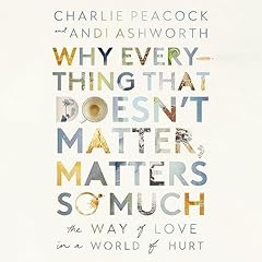 Why Everything That Doesn't Matter, Matters So Much Audiolibro Por Andi Ashworth, Charlie Peacock arte de portada