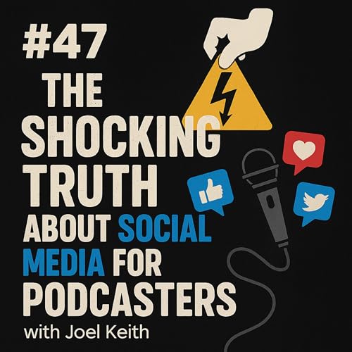 #47 The Shocking Truth About Social Media for Podcasters with Joel Keith