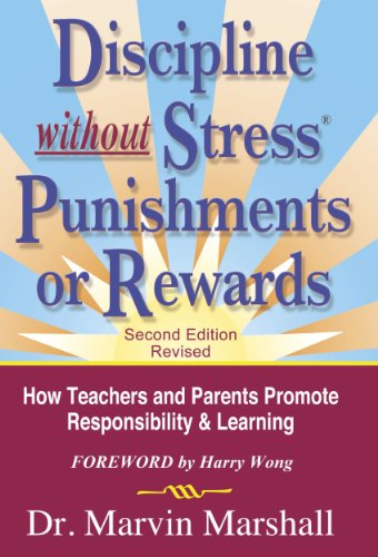 Discipline Without Stress Punishments or Rewards : How Teachers and Parents Promote Responsibility & Learning